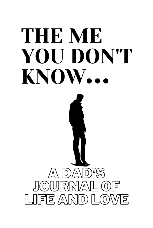 The Me You Don't Know: A dad's Journal of Life and Love: Over 200 Prompts, Recording Your Live Story