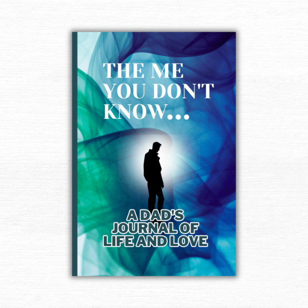 The Me You Don't Know: A dad's Journal of Life and Love: Over 200 Prompts, Recording Your Live Story