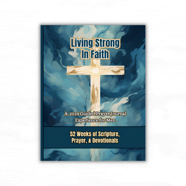 Living Strong In Faith: A 2024 Guided Christian Prayer Journal Experience for Men